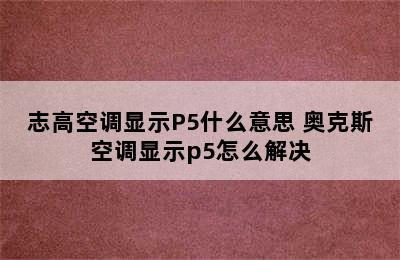 志高空调显示P5什么意思 奥克斯空调显示p5怎么解决